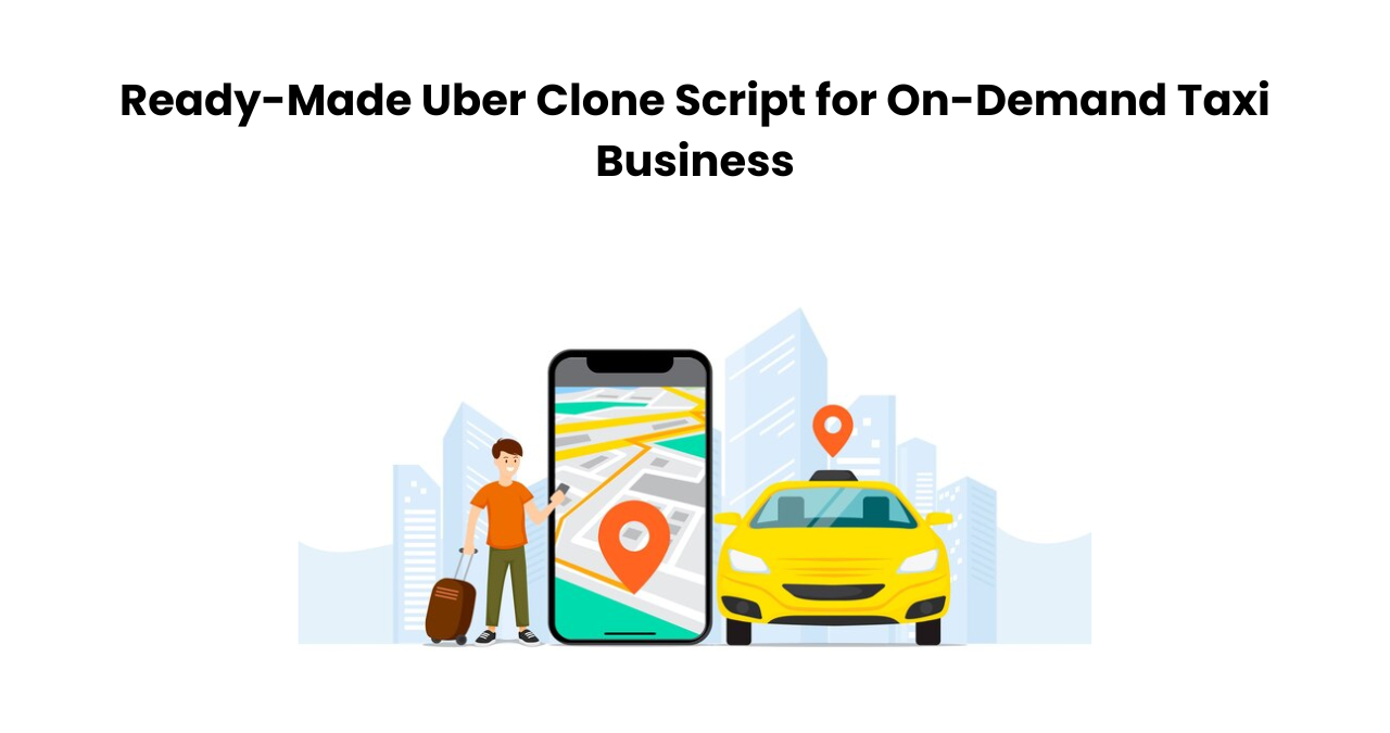 Ready-Made Uber Clone Script for On-Demand Taxi Business